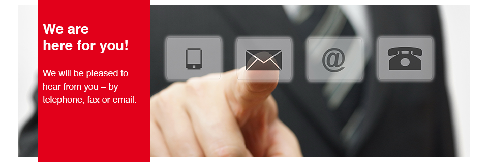 We are here for you! We will be pleased to hear from you – by telephone, fax or email.